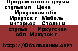 Продам стол с двумя стульями › Цена ­ 5 100 - Иркутская обл., Иркутск г. Мебель, интерьер » Столы и стулья   . Иркутская обл.,Иркутск г.